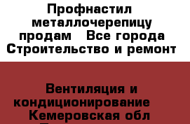 Профнастил, металлочерепицу продам - Все города Строительство и ремонт » Вентиляция и кондиционирование   . Кемеровская обл.,Прокопьевск г.